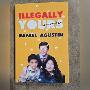 Illegally Yours: A Memoir by Rafael Agustin